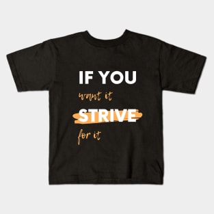 If You Want It, Strive For It Kids T-Shirt